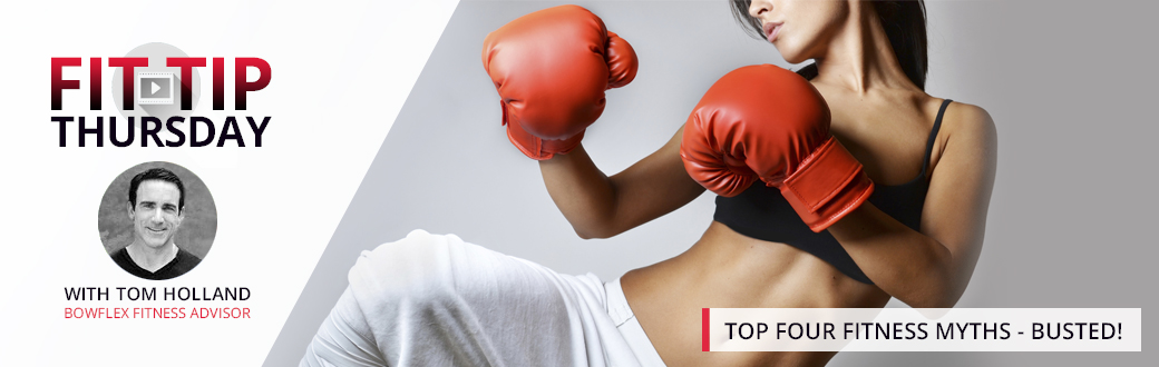 Top Four Fitness Myths - Busted!