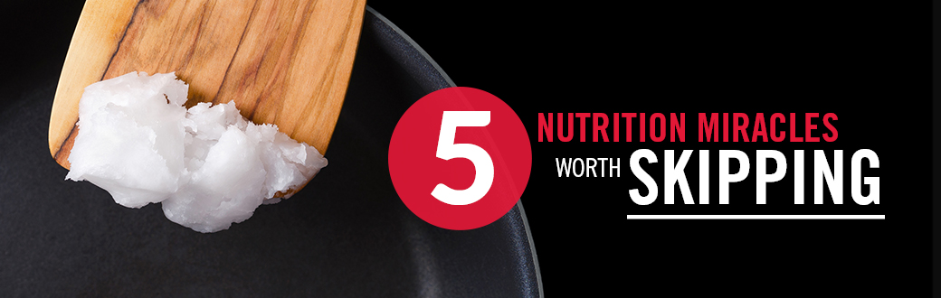 5 Nutrition Miracles Worth Skipping