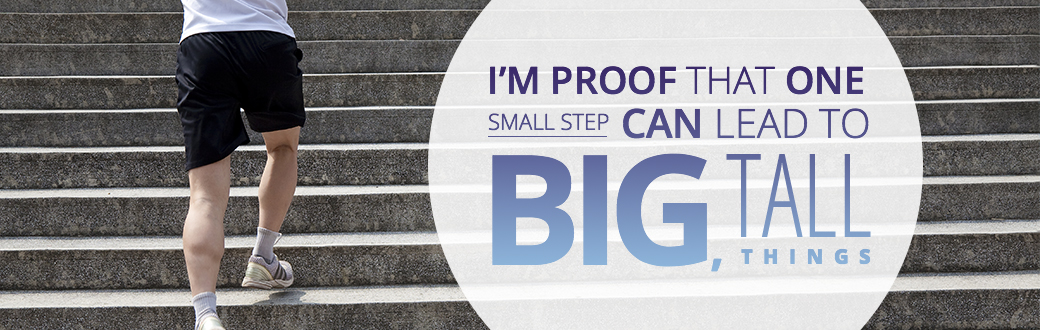 I'm Proof That One Small Step Can Lead to Big, Tall Things