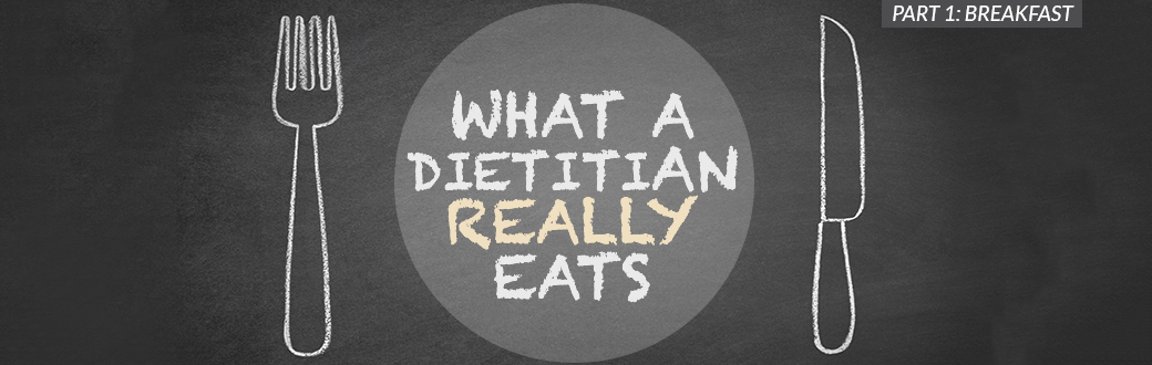 What a Dietitian Really Eats, Part 1: Breakfast