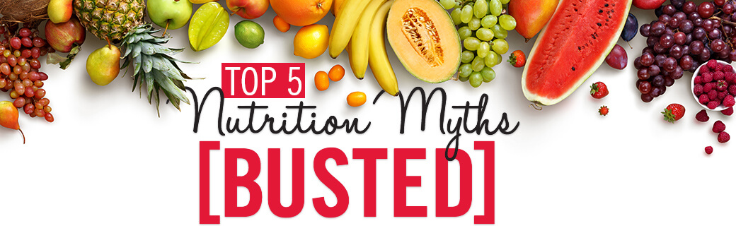 Top 5 Nutrition Myths Busted