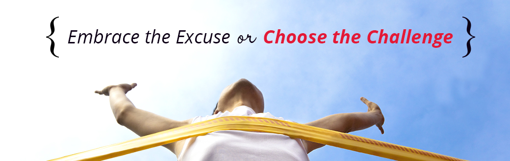 Embrace the Excuse or Choose the Challenge