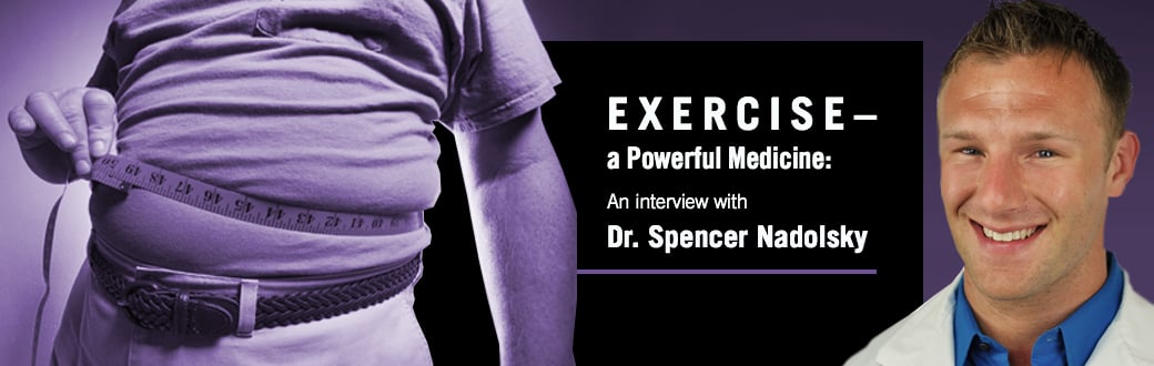 Exercise, a Powerful Medicine: An Interview with Dr. Spencer Nadolsky