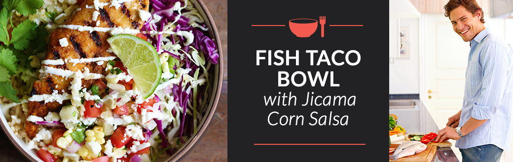 Fish Taco Bowl With Jicama Corn Salsa