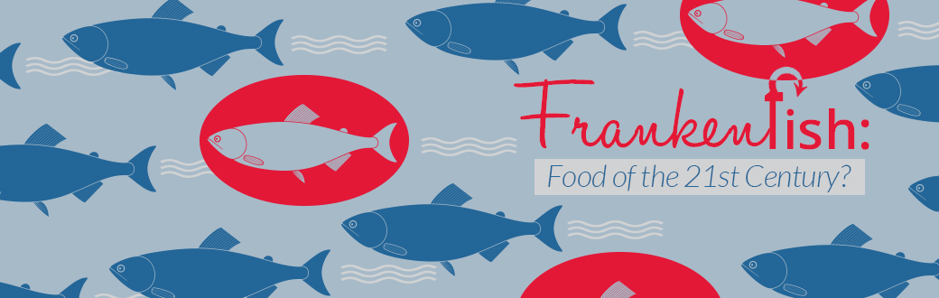 Frankenfish: Food of the 21st Century?