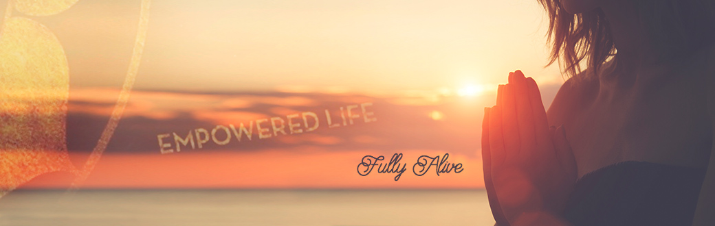 Empowered Life: Fully Alive