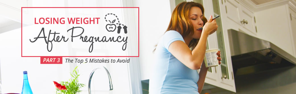 Losing Weight after Pregnancy: The Top 5 Mistakes to Avoid