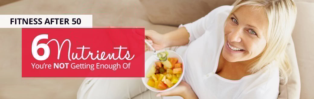 Fitness After 50: 6 Nutrients You're Not Getting Enough Of