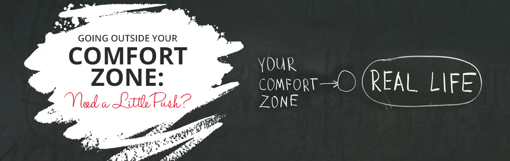Going Outside Your Comfort Zone: Need a Little Push?