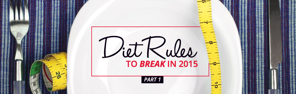 Diet Rules to Break in 2015 Part 1