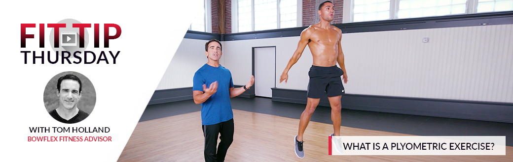 What Is A Plyometric Exercise? - Fit Tip Thursday with Tom Holland, BowFlex Fitness Advisor