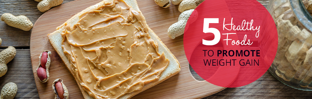 5 Healthy Foods to Promote Weight Gain