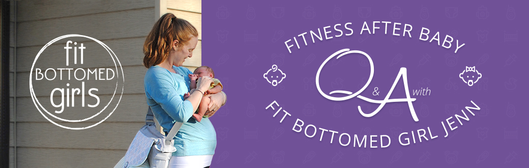 Fitness After Baby: Q&A with Fit Bottemed Girl, Jenn