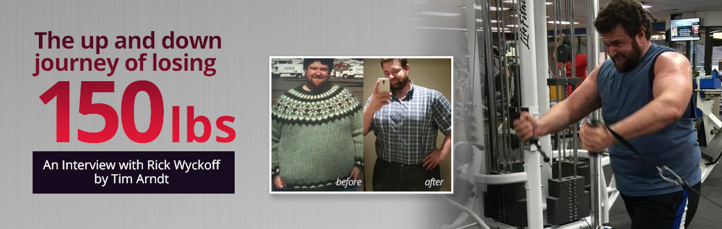 The Journey of Losing 150 pounds: An Interview with Rick Wyckoff