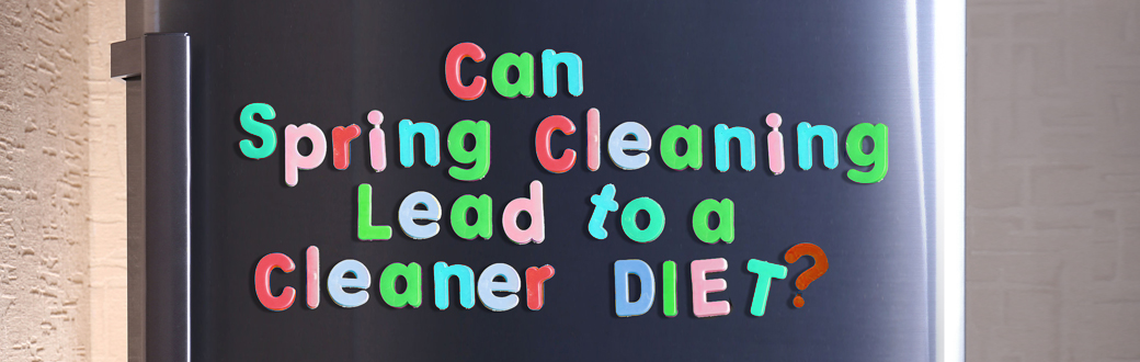 Can Spring Cleaning Lead to a Cleaner Diet
