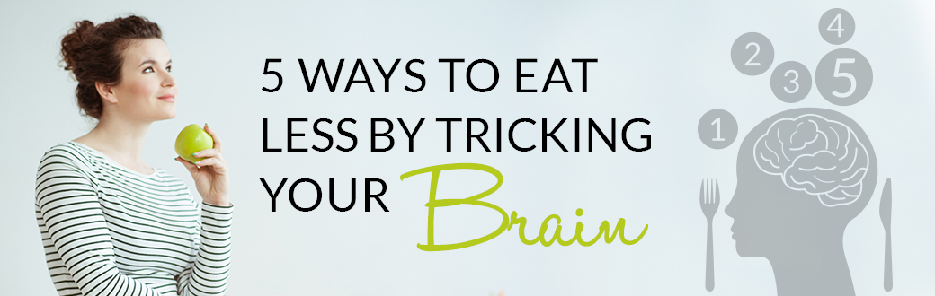 5 Ways to Eat Less by Tricking Your Brain