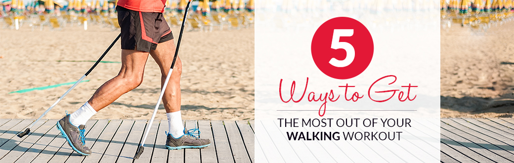 5 Ways to Get The Most Out Of Your Walking Workout