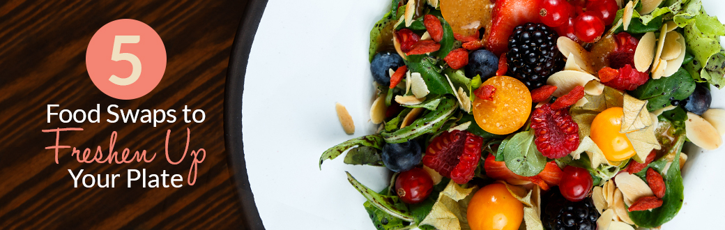 5 Food Swaps to Freshen Up Your Plate