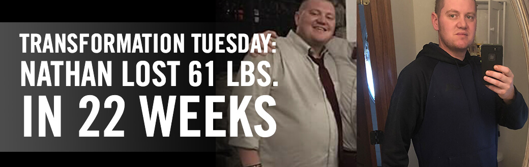 Transformation Tuesday: Nathan Lost 61 Pounds in 22 Weeks