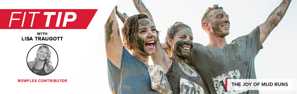 Fit Tip with Lisa Traugott BowFlex Contributor The Joy of Mud Runs