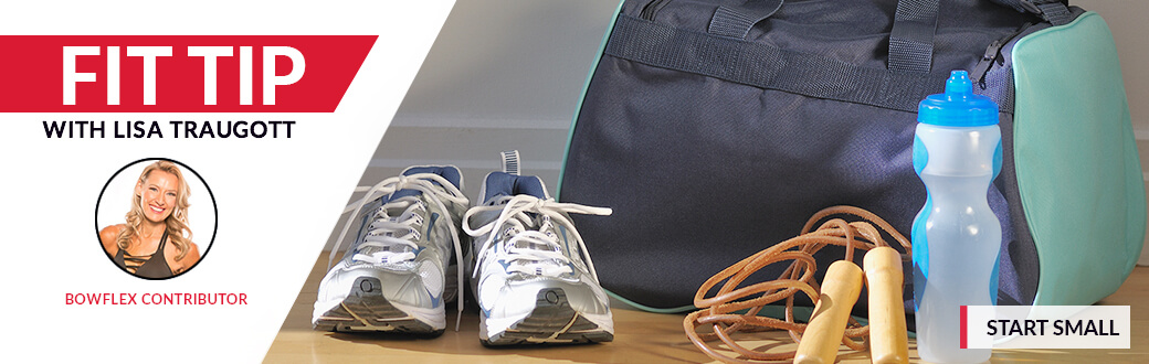 Fit Tip with Lisa Traugott, Bowflex Contributor. Start Small.